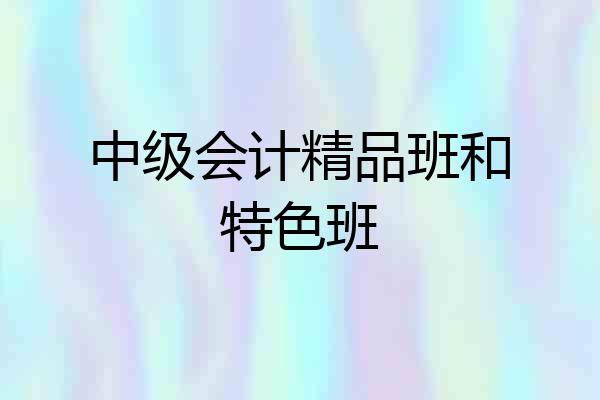 中级会计精品班和特色班