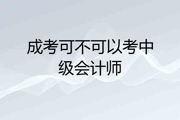 成考可不可以考中级会计师
