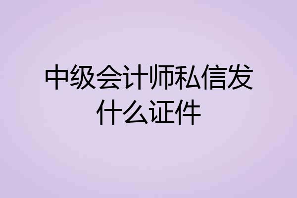 中级会计师私信发什么证件