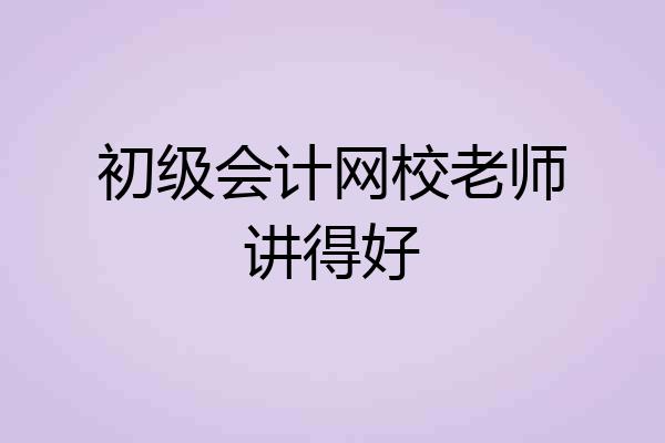 初级会计网校老师讲得好