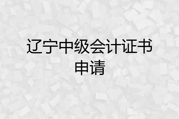 辽宁中级会计证书申请