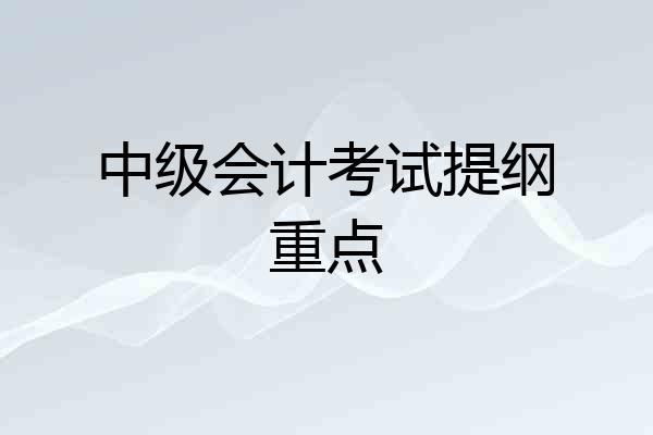 中级会计考试提纲重点