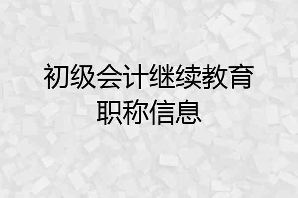 初级会计继续教育职称信息