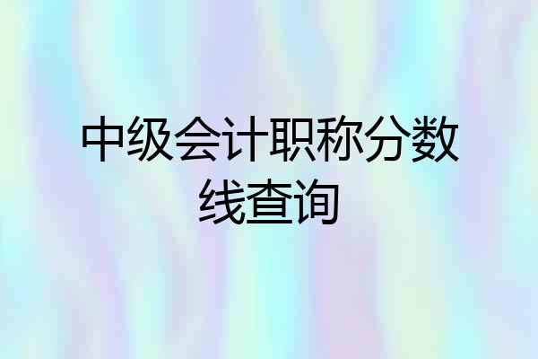 中级会计职称分数线查询