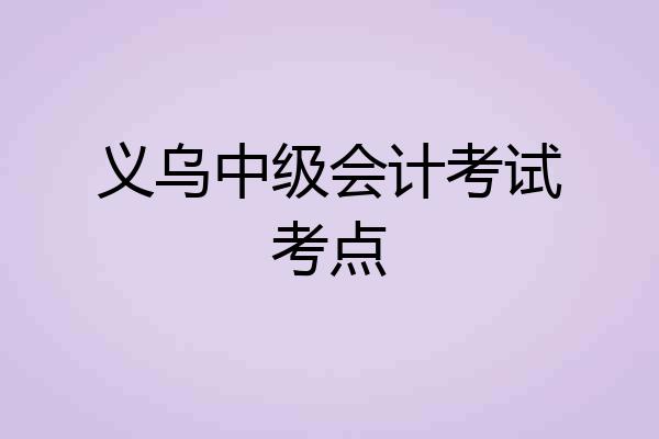 义乌中级会计考试考点