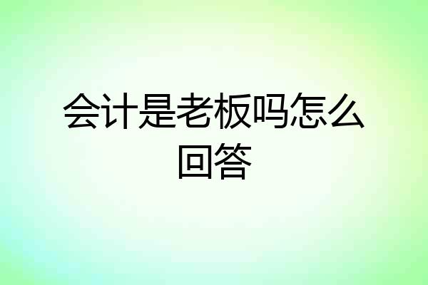会计是老板吗怎么回答