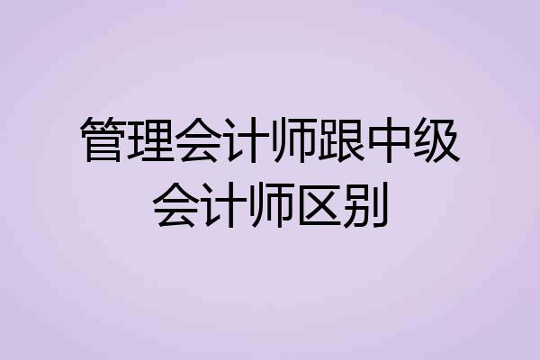 管理会计师跟中级会计师区别