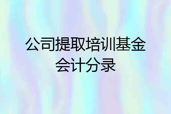 公司提取培训基金会计分录