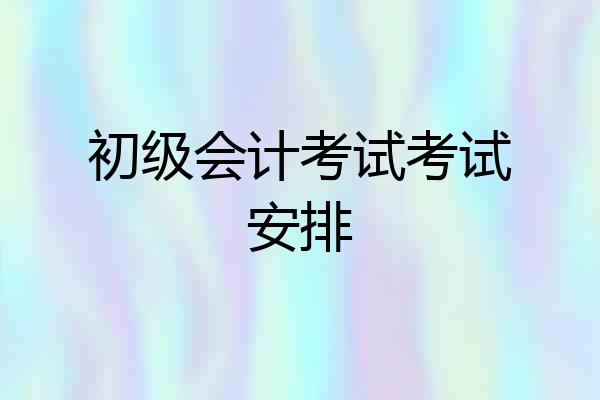 初级会计考试考试安排