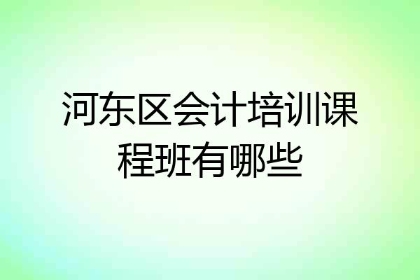 河东区会计培训课程班有哪些