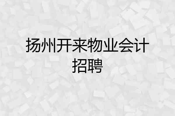 扬州开来物业会计招聘