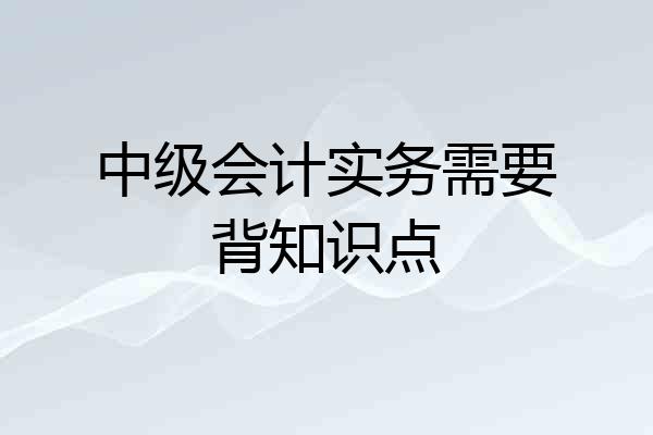 中级会计实务需要背知识点