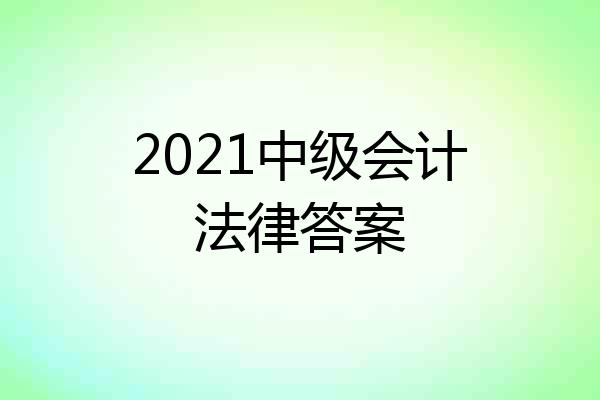 2021中级会计法律答案