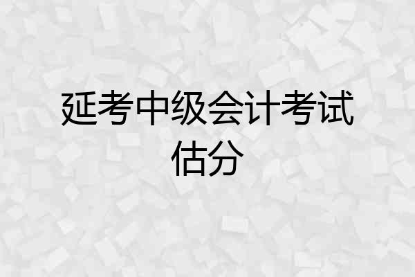 延考中级会计考试估分