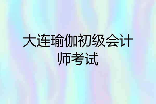 大连瑜伽初级会计师考试