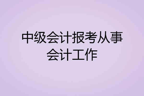 中级会计报考从事会计工作