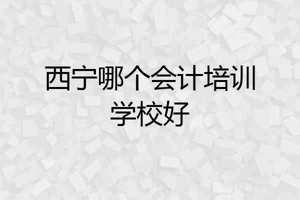 西宁哪个会计培训学校好