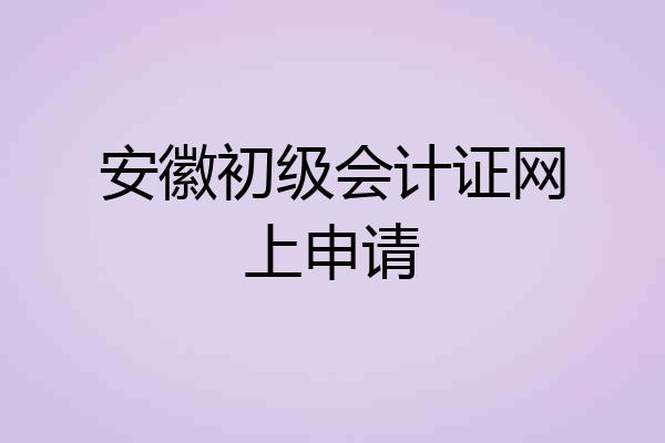安徽初级会计证网上申请