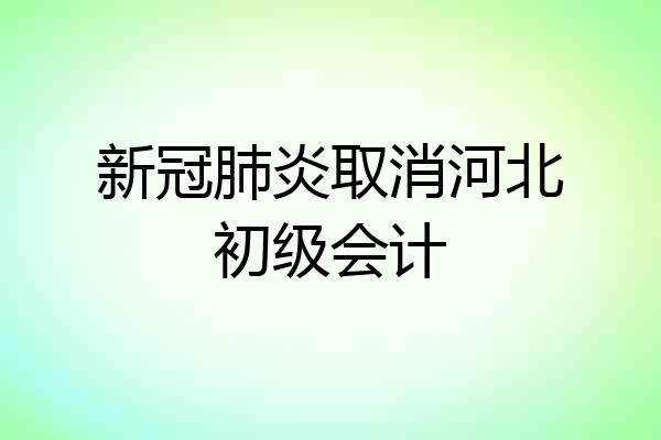 新冠肺炎取消河北初级会计