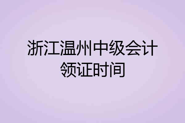 浙江温州中级会计领证时间