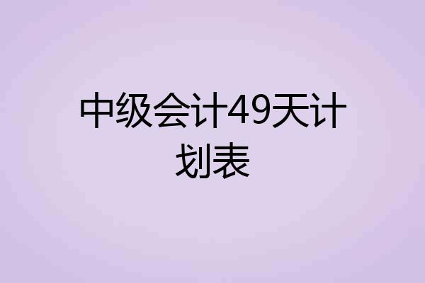 中级会计49天计划表