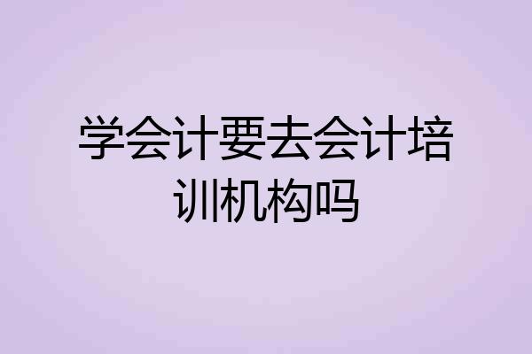 学会计要去会计培训机构吗