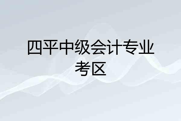 四平中级会计专业考区