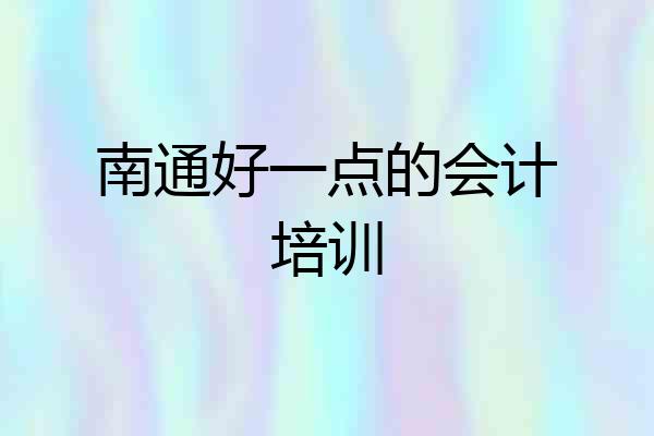 南通好一点的会计培训