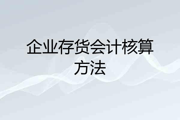 企业存货会计核算方法