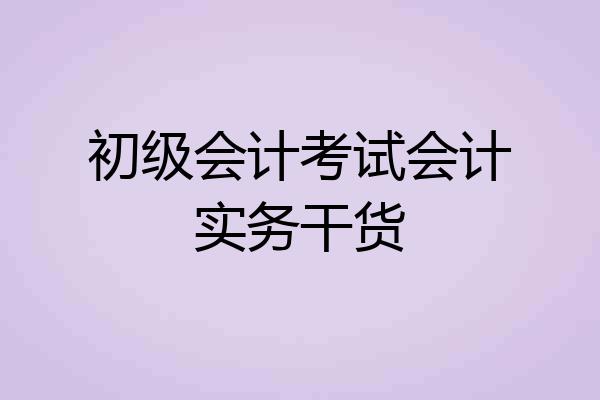 初级会计考试会计实务干货