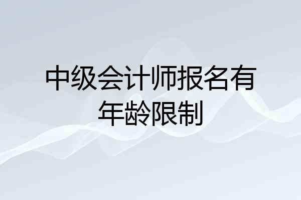 中级会计师报名有年龄限制