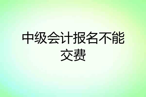 中级会计报名不能交费