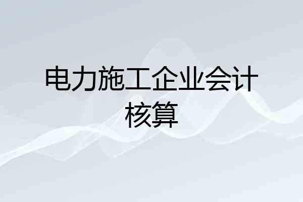 电力施工企业会计核算