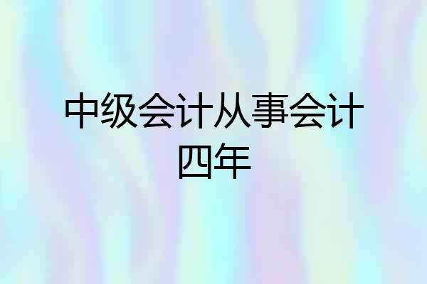 中级会计从事会计四年