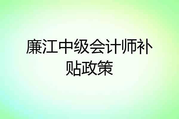廉江中级会计师补贴政策