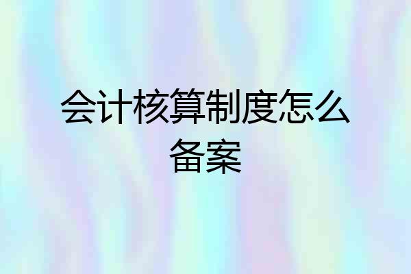 会计核算制度怎么备案