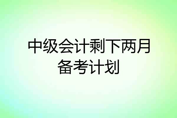 中级会计剩下两月备考计划