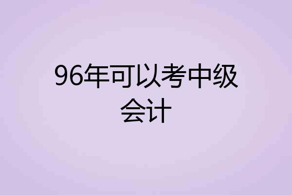 96年可以考中级会计