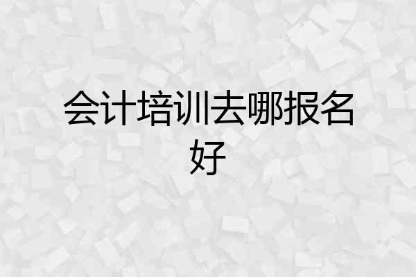 会计培训去哪报名好