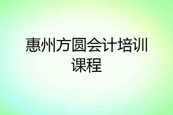 惠州方圆会计培训课程
