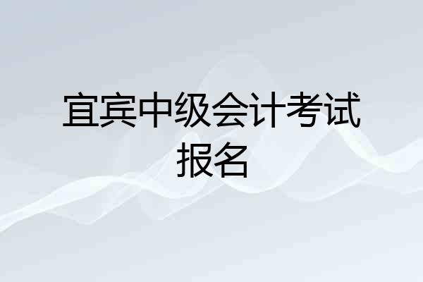 宜宾中级会计考试报名