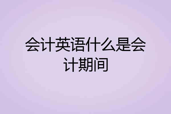 会计英语什么是会计期间