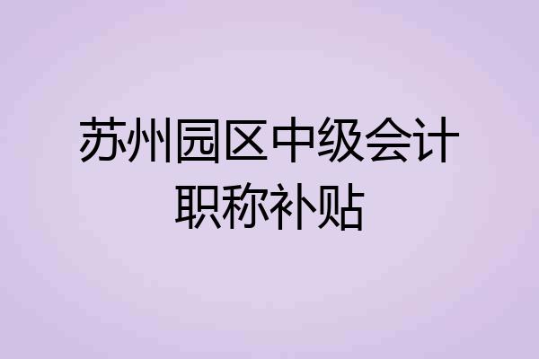 苏州园区中级会计职称补贴