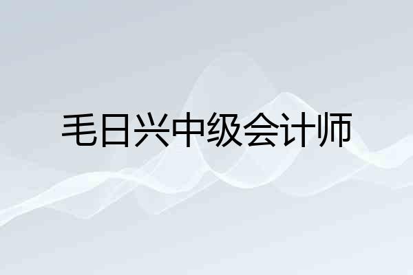 毛日兴中级会计师