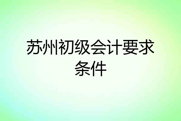 苏州初级会计要求条件