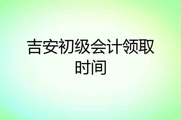 吉安初级会计领取时间