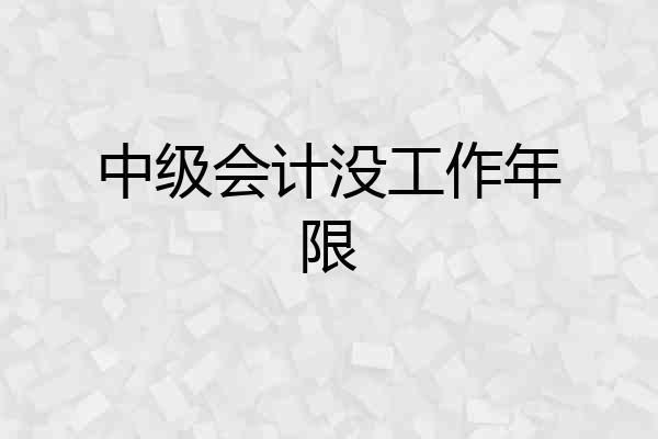 中级会计没工作年限