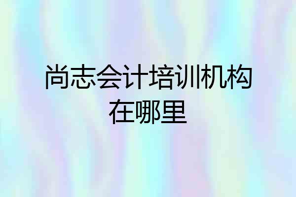 尚志会计培训机构在哪里