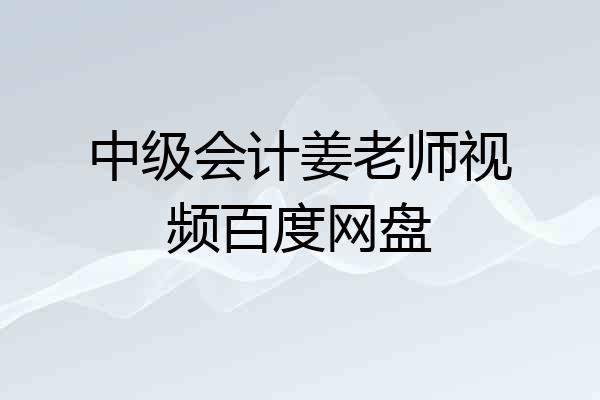 中级会计姜老师视频百度网盘