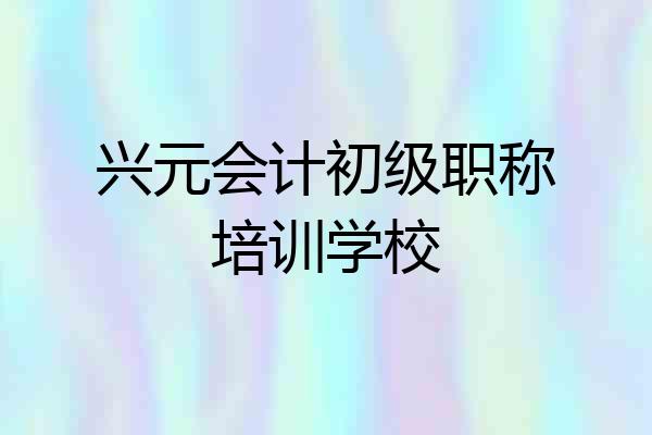 兴元会计初级职称培训学校